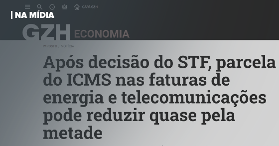 GZH | APÓS DECISÃO DO STF, PARCELA DO ICMS NAS FATURAS DE ENERGIA E TELECOMUNICAÇÕES PODE REDUZIR QUASE PELA METADE