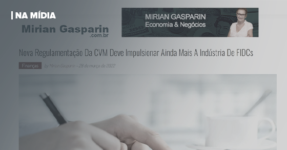 MIRIAN GASPARIN | NOVA REGULAMENTAÇÃO DA CVM DEVE IMPULSIONAR AINDA MAIS A INDÚSTRIA DE FIDCS