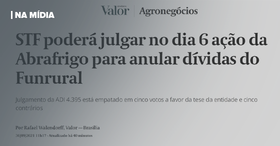 VALOR ECONÔMICO | STF PODERÁ JULGAR NO DIA 6 AÇÃO DA ABRAFRIGO PARA ANULAR DÍVIDAS DO FUNRURAL